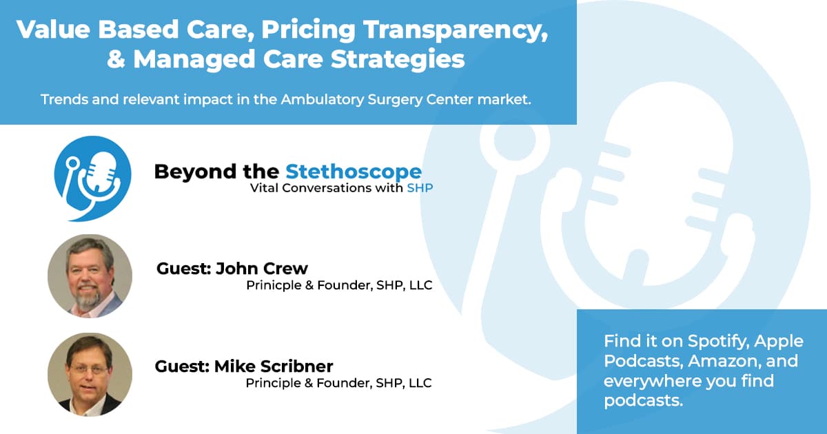 Revisit: Value Based Care, Pricing Transparency, Managed Care Strategies, and Other Trends and Relevant Impact in the Ambulatory Surgery Center Market | With Mike Scribner & John Crew